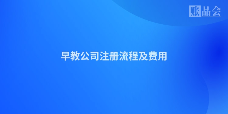 早教公司注册流程及费用