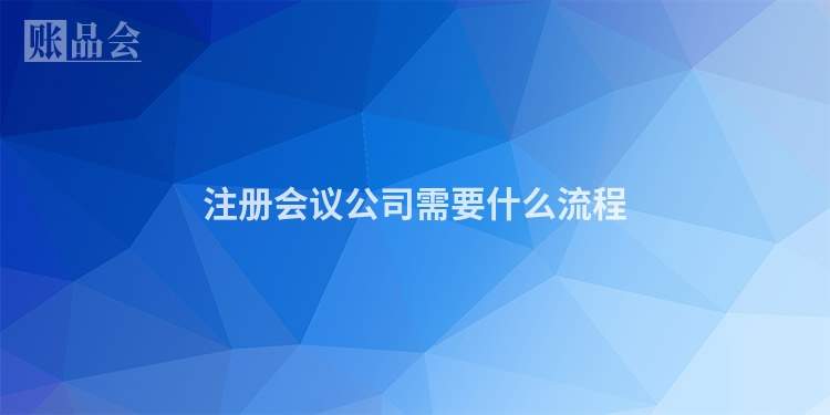 注册会议公司需要什么流程