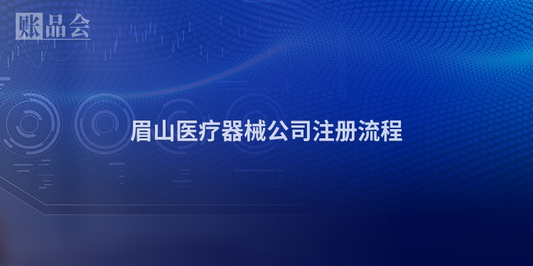 眉山医疗器械公司注册流程