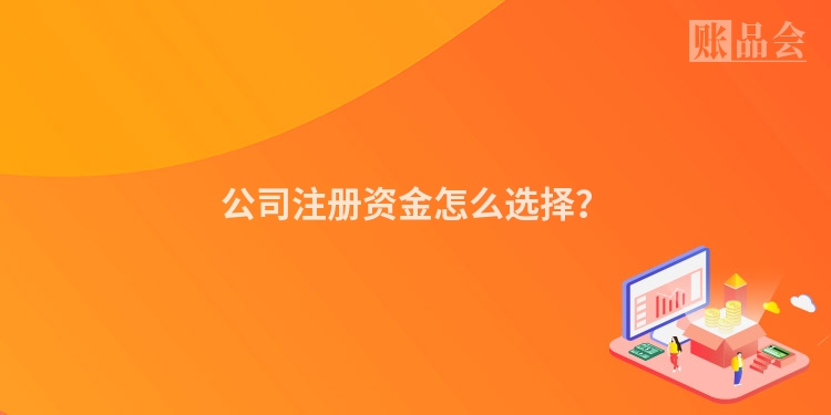公司注册资金怎么选择？