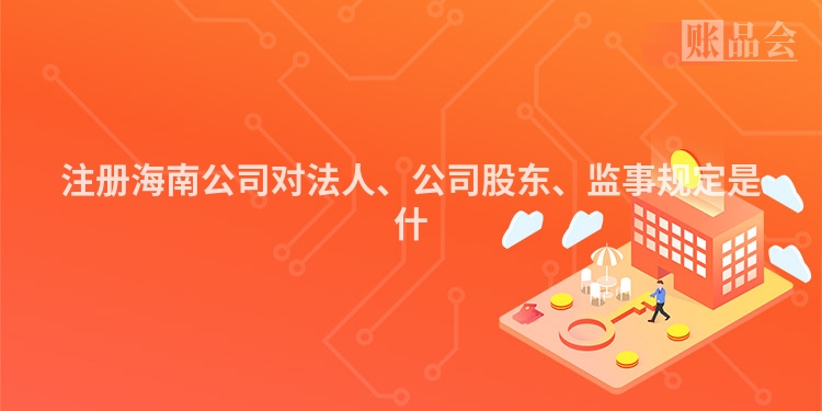 注册海南公司对法人、公司股东、监事规定是什