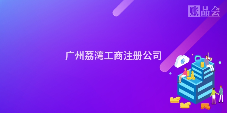 广州荔湾工商注册公司