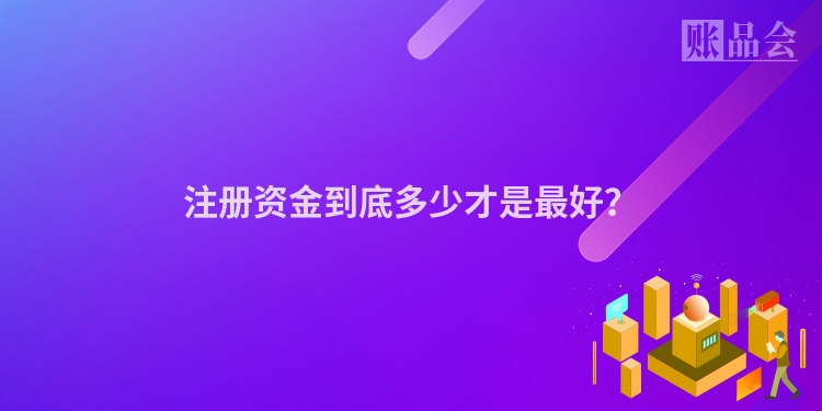 注册资金到底多少才是最好？