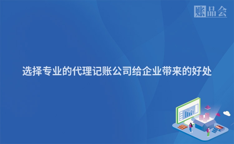 选择专业的代理记账公司给企业带来的好处
